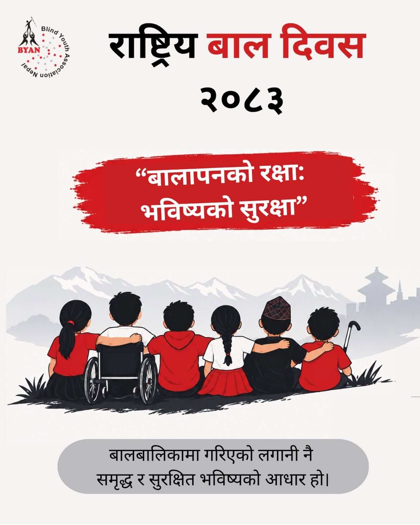 A digital poster for National Children's Day 2083 (राष्ट्रिय बाल दिवस २०८३) created by the Blind Youth Association Nepal (BYAN). At the top left, the organization's logo appears alongside the bold title. In the center, a red brush-stroke banner features the slogan: “बालपनको रक्षा: भविष्यको सुरक्षा” (Protection of childhood: Security of the future).